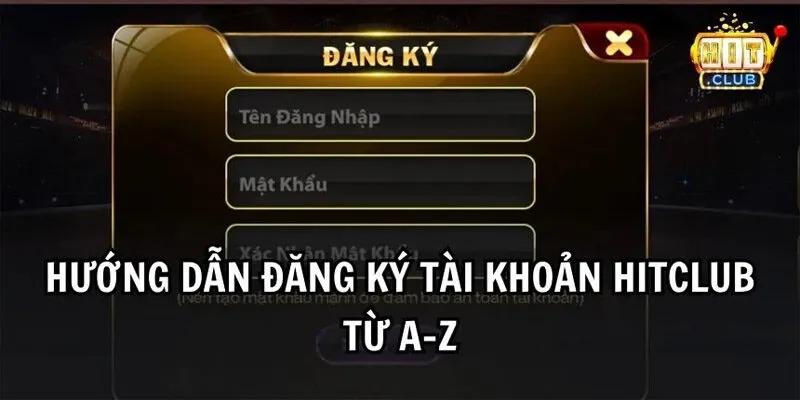 Hướng dẫn cách đăng ký tài khoản Hitclub cho tân thủ Hướng dẫn cách đăng ký tài khoản Hitclub cho tân thủ