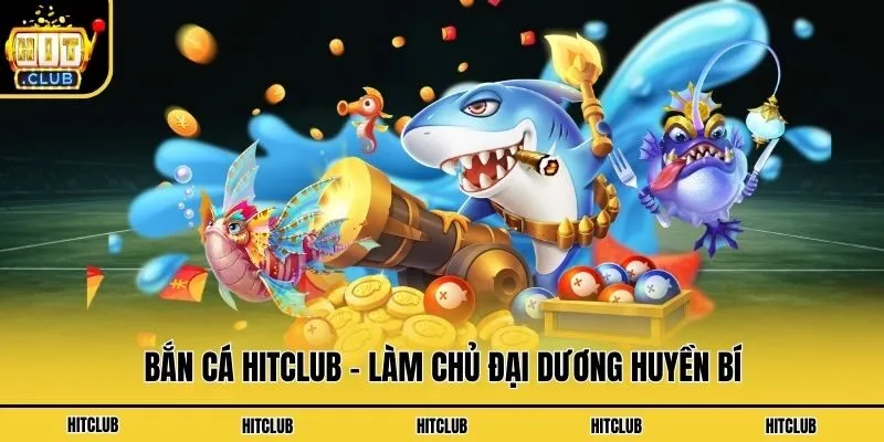 Hitclub | Link Tải App Cổng Game Bài Hit Club Mới Nhất 2026 Bắn cá Hitclub - Làm chủ đại dương huyền bí