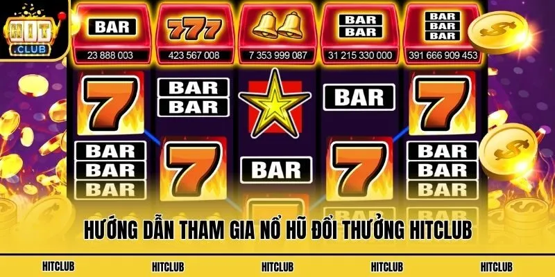 Hướng dẫn tham gia nổ hũ đổi thưởng Hitclub