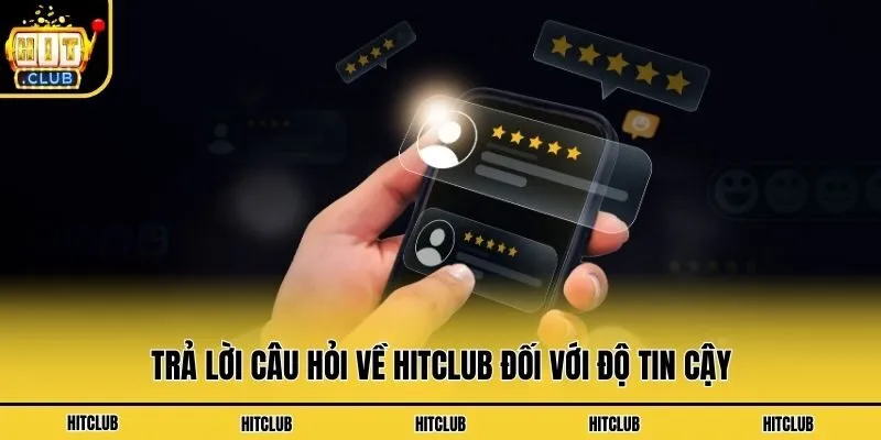 Trả lời câu hỏi về Hitclub đối với độ tin cậy